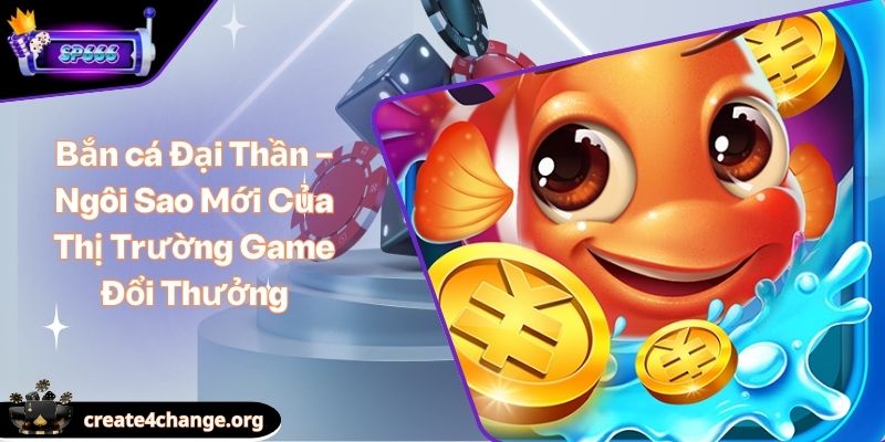 Bắn cá Đại Thần – Ngôi Sao Mới Của Thị Trường Game Đổi Thưởng 1 Bắn cá Đại Thần – Ngôi Sao Mới Của Thị Trường Game Đổi Thưởng